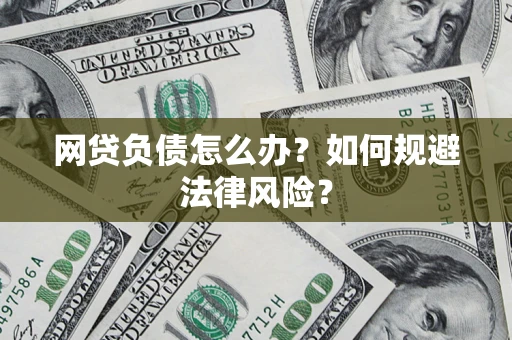北京网贷负债怎么办？如何规避法律风险？