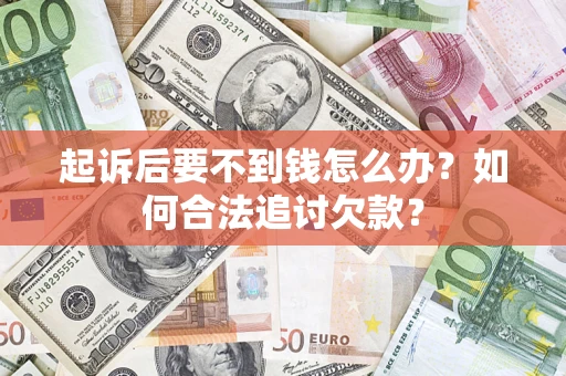 北京起诉后要不到钱怎么办？如何合法追讨欠款？