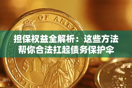 北京担保权益全解析：这些方法帮你合法扛起债务保护伞