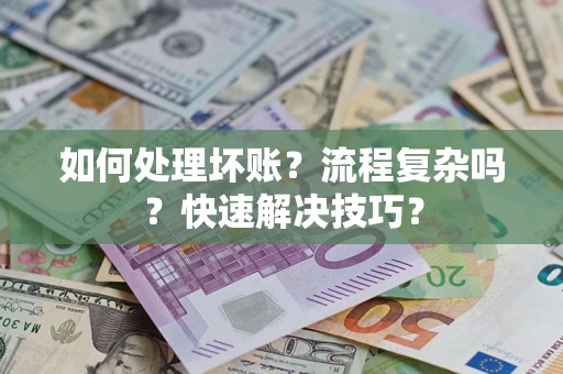 北京如何处理坏账？流程复杂吗？快速解决技巧？