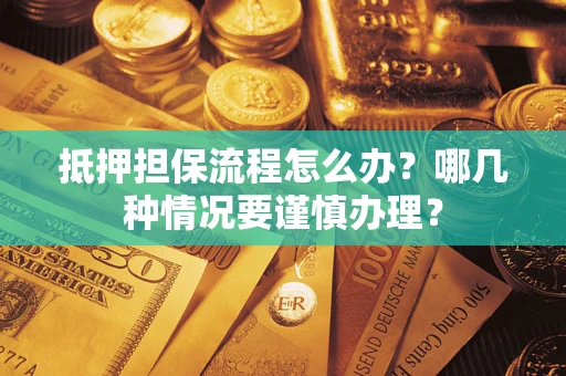 北京抵押担保流程怎么办？哪几种情况要谨慎办理？