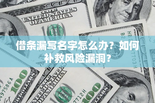 北京借条漏写名字怎么办？如何补救风险漏洞？