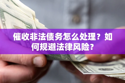 北京催收非法债务怎么处理？如何规避法律风险？