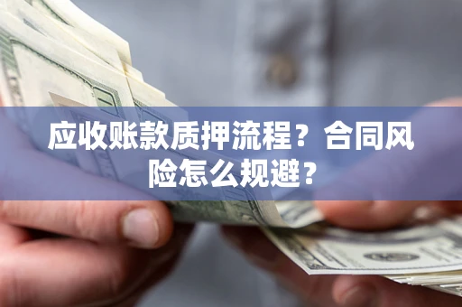北京应收账款质押流程？合同风险怎么规避？
