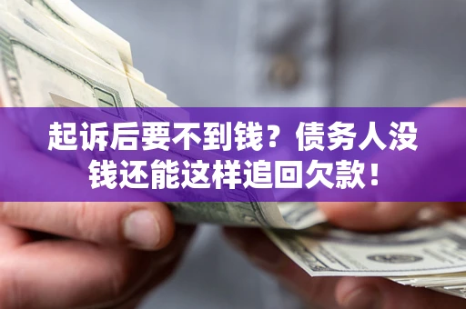 北京起诉后要不到钱？债务人没钱还能这样追回欠款！