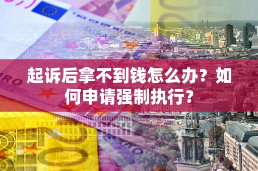 北京起诉后拿不到钱怎么办？如何申请强制执行？