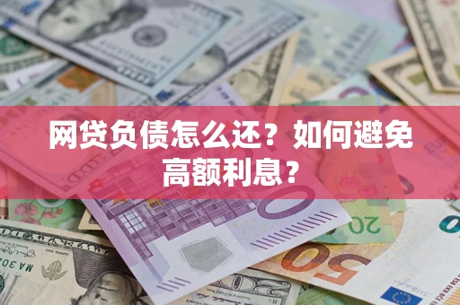北京网贷负债怎么还？如何避免高额利息？