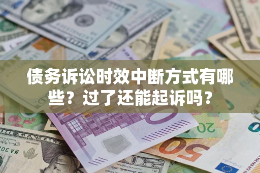 北京债务诉讼时效中断方式有哪些？过了还能起诉吗？