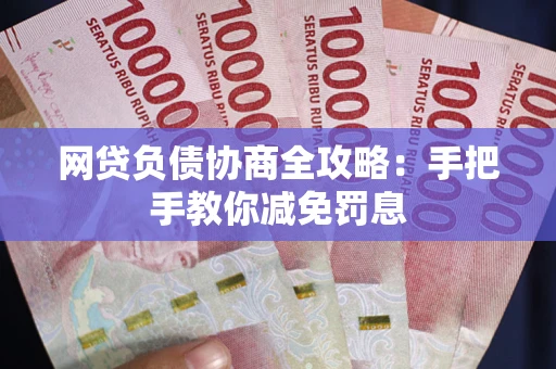 北京网贷负债协商全攻略：手把手教你减免罚息