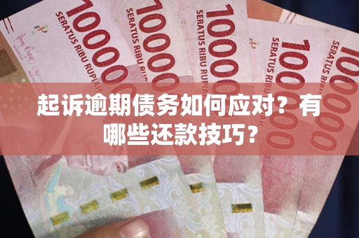 北京起诉逾期债务如何应对？有哪些还款技巧？