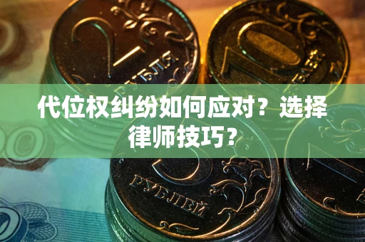 北京代位权纠纷如何应对？选择律师技巧？