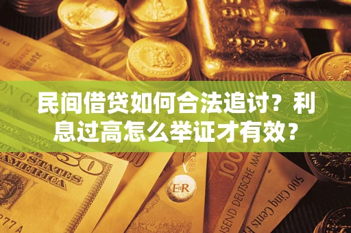 北京民间借贷如何合法追讨？利息过高怎么举证才有效？