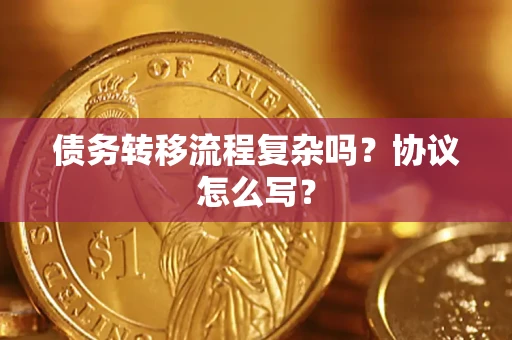 北京债务转移流程复杂吗？协议怎么写？