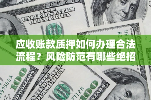 北京应收账款质押如何办理合法流程？风险防范有哪些绝招？