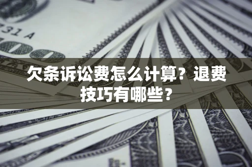 北京欠条诉讼费怎么计算？退费技巧有哪些？
