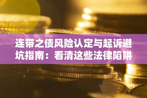 北京连带之债风险认定与起诉避坑指南：看清这些法律陷阱，避免无辜背债