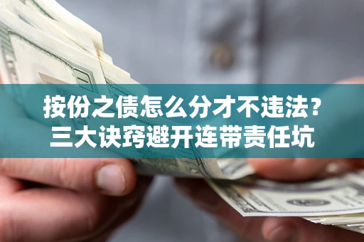 北京按份之债怎么分才不违法？三大诀窍避开连带责任坑