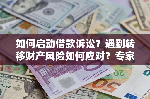 北京如何启动借款诉讼？遇到转移财产风险如何应对？专家解局支招
