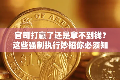 北京官司打赢了还是拿不到钱？这些强制执行妙招你必须知道