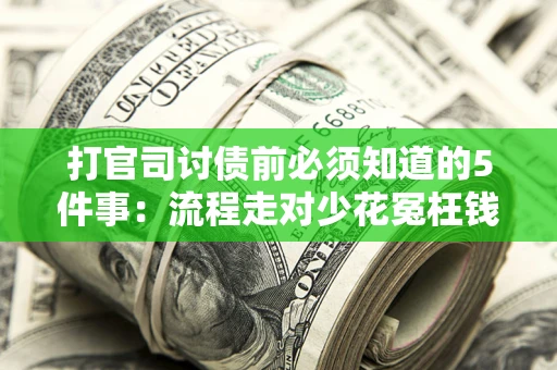 北京打官司讨债前必须知道的5件事：流程走对少花冤枉钱