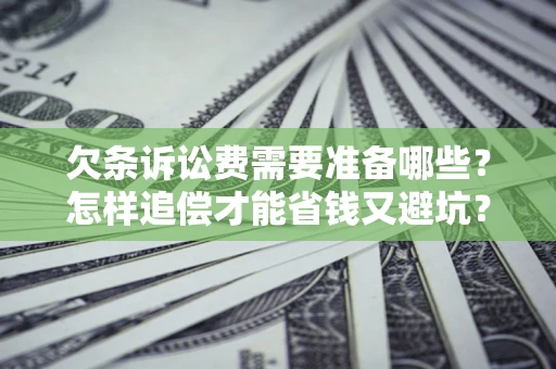北京欠条诉讼费需要准备哪些？怎样追偿才能省钱又避坑？
