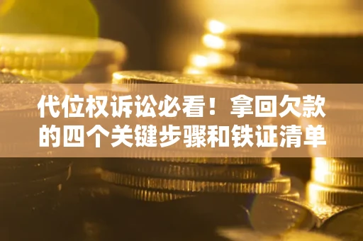北京代位权诉讼必看！拿回欠款的四个关键步骤和铁证清单