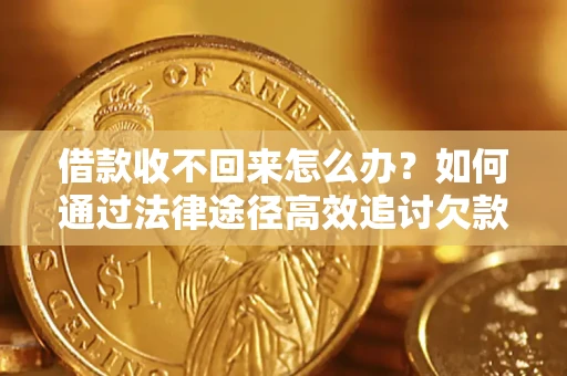 北京借款收不回来怎么办？如何通过法律途径高效追讨欠款？