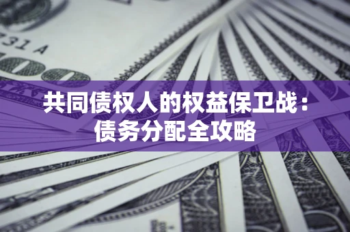 北京共同债权人的权益保卫战：债务分配全攻略
