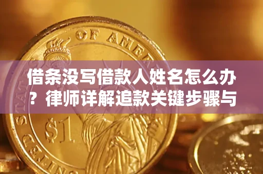 北京借条没写借款人姓名怎么办？律师详解追款关键步骤与证据链构建