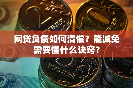 北京网贷负债如何清偿？能减免需要懂什么诀窍？