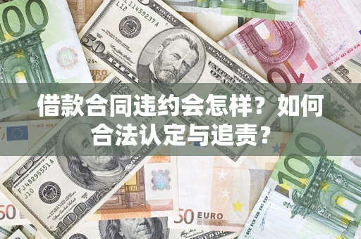 北京借款合同违约会怎样？如何合法认定与追责？