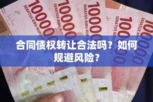 北京合同债权转让合法吗？如何规避风险？