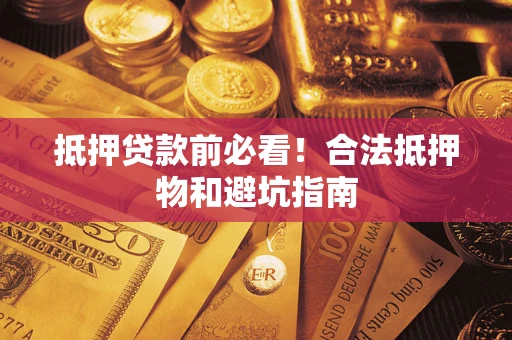 北京抵押贷款前必看！合法抵押物和避坑指南