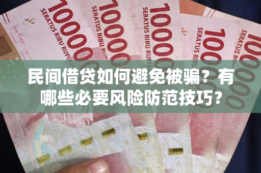 北京民间借贷如何避免被骗？有哪些必要风险防范技巧？