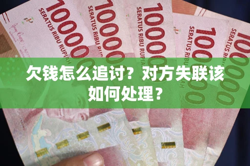 北京欠钱怎么追讨？对方失联该如何处理？