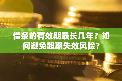 北京借条的有效期最长几年？如何避免超期失效风险？