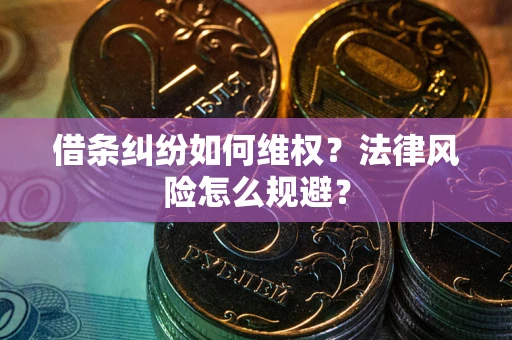 北京借条纠纷如何维权？法律风险怎么规避？