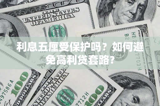 北京利息五厘受保护吗？如何避免高利贷套路？