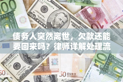 北京债务人突然离世，欠款还能要回来吗？律师详解处理流程