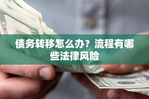 北京债务转移怎么办？流程有哪些法律风险
