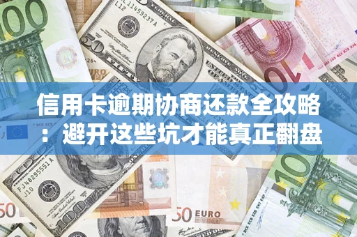 北京信用卡逾期协商还款全攻略：避开这些坑才能真正翻盘